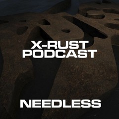 X-RUST Podcast - 12 NEEDLESS