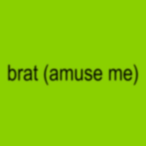 brat (amuse me)