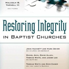 [View] PDF EBOOK EPUB KINDLE Restoring Integrity in Baptist Churches by  Thomas White,Jason G. Duesi