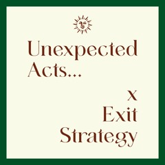 Unexpected Acts x Exit Strategy - Episode I