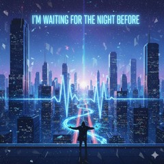 I'm Waiting For The Night Before