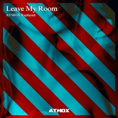 Leave My Room (ATMOX Replayed)