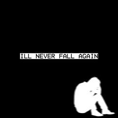 Ill never fall again