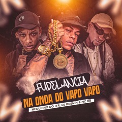 MC NEGUINHO DO ITR MC RB - FUDELANCIA NA ONDA DO VAPO VAPO (DJ BRENIN)