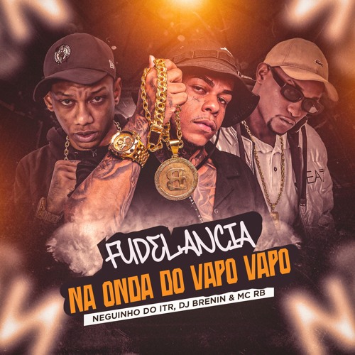 MC NEGUINHO DO ITR MC RB - FUDELANCIA NA ONDA DO VAPO VAPO (DJ BRENIN)