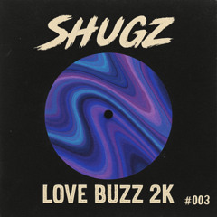 Shugz - Love Buzz 2K - #003 💙
