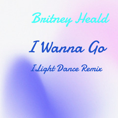 I Wanna Go (I Light Dance Remix)