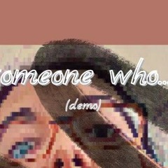 someone who.... (demo)