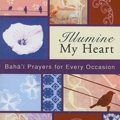 Get PDF EBOOK EPUB KINDLE Illumine My Heart: Baha'i Prayers for Every Occasion (Illumine My series)