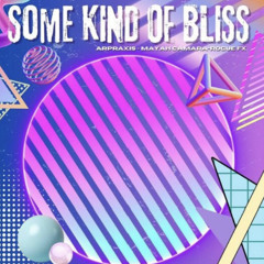SOME KIND OF BLISS - Arpraxis - RogueFX - Mayah Camara