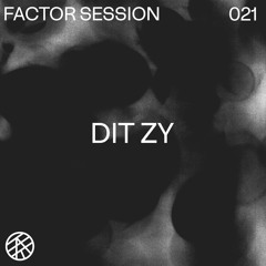 Factor Session 021 • DIT ZY