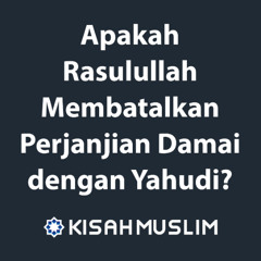 Kisah Muslim: Apakah Rasulullah Membatalkan Perjanjian Damai dengan Yahudi?