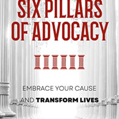 View EPUB 📗 The Six Pillars of Advocacy: Embrace Your Cause and Transform lives by