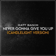 Never Gonna Give You Up (Candlelight Version) - Matt Ganim