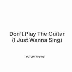 Carson Crowd - DON’T PLAY THE GUITAR