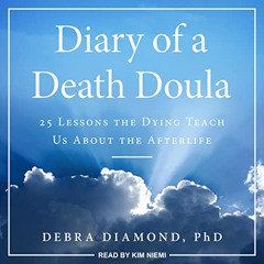 [Download] PDF 💝 Diary of a Death Doula: 25 Lessons the Dying Teach Us About the Aft