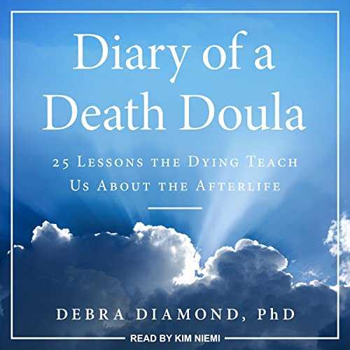 [View] KINDLE 💗 Diary of a Death Doula: 25 Lessons the Dying Teach Us About the Afte