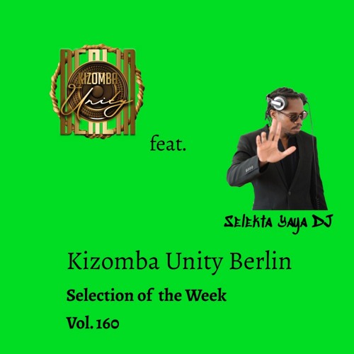 Kizomba Unity Berlin ft. SELEKTA Yaya DJ - Selection of the Week Vol. 160