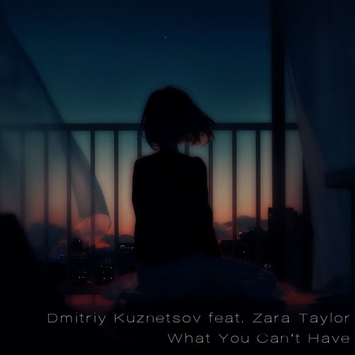 Dmitriy Kuznetsov Feat. Zara Taylor - What You Can't Have