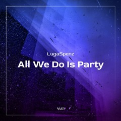 LugaSpenz - All We Do Is Party (Vol.1 2010)