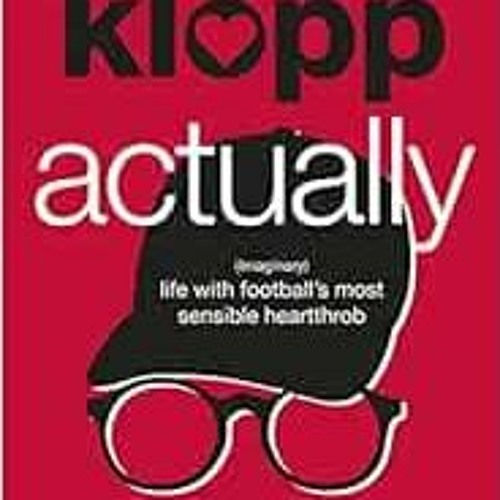 [PDF] ❤️ Read Klopp Actually: (Imaginary) Life with Football's Most Sensible Heartthrob by L