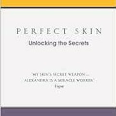 [DOWNLOAD] PDF 💖 Perfect Skin: Unlocking the Secrets by Alexandra Soveral PDF EBOOK