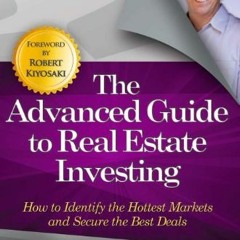 ACCESS KINDLE PDF EBOOK EPUB The Advanced Guide to Real Estate Investing: How to Identify the Hottes