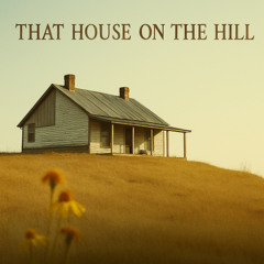 THAT HOUSE ON THE HILL