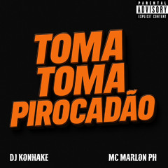 MC MARLON PH - TOMA TOMA PIROCADÃO (DJ KONHAKE)