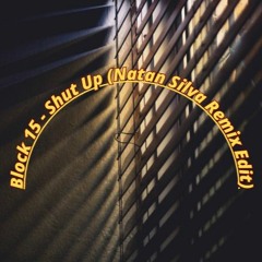 Block 15 - Shut Up (Natan Silva Remix Edit)