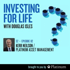 Investing for Life, S2 | E2: Kerr Neilson, Co-Founder @ Platinum Asset Management