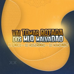 JL UNICO - VAI TOMAR BOTADA DOS MLQ MALVADÃO (  DJS ROGERINHO DA ESCÓCIA & DJ NANDINHO )