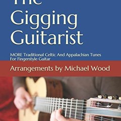 DOWNLOAD PDF ✏️ The Gigging Guitarist: MORE Traditional Celtic And Appalachian Tunes