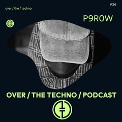 Over.The.Techno #36 - P9R0W