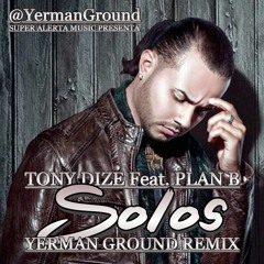 Tony Dize Ft. Plan B - Solos - Yerman Ground (Remix)