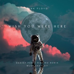 Wish You Were Here (Deejay Fábio Ribeiro Remix)(WLSH Sax Edit)