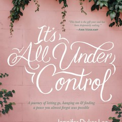 Free eBooks It's All Under Control: A Journey of Letting Go, Hanging On, and