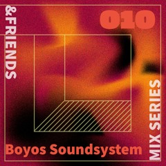 &FRIENDS MIX SERIES 010 - Boyos Soundsystem
