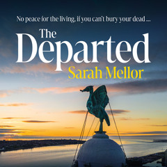 The Departed: No peace for the living, if you can’t bury the dead…, By Sarah Mellor, Read by Laura Morgan