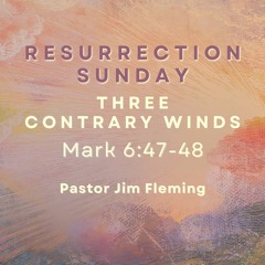 First Evan Resurrection Sunday “Three Contrary Winds” – April 9, 2023