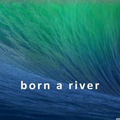 Born A River