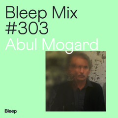 Bleep Mix #303 - Abul Mogard