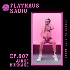PLAYHAUS RADIO 007: JAKKÉ BUKKAKÉ [Recorded Live at PlayHaus 8.15.25]