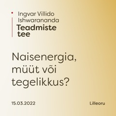 Ingvar Villido: Naisenergia, müüt või tegelikkus? – Teadmiste tee seeria 15.03.2022