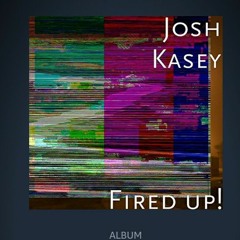 Josh Kasey - Fired up Afterhour!.mp3