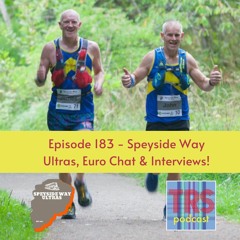 Episode 183 - Speyside Way Ultra, Euro Chat & Interviews!