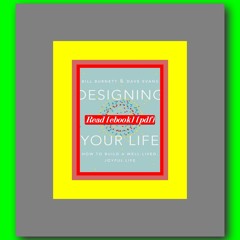 Read [ebook] (pdf) Designing Your Life How to Build a Well-Lived  Joyful Life  by Bill Burnett