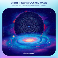 963Hz + 432Hz 》COSMIC OASIS 》Frequency of GOD 》Thank You Universe for Everything