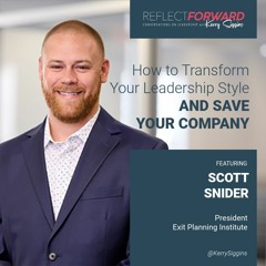 How to Transform Your Leadership Style and Save Your Company w/ Scott Snider