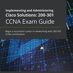 Read ❤️ PDF Implementing and Administering Cisco Solutions: 200-301 CCNA Exam Guide: Begin a suc